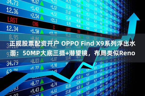 正规股票配资开户 OPPO Find X9系列浮出水面：50MP大底三摄+潜望镜，布局类似Reno